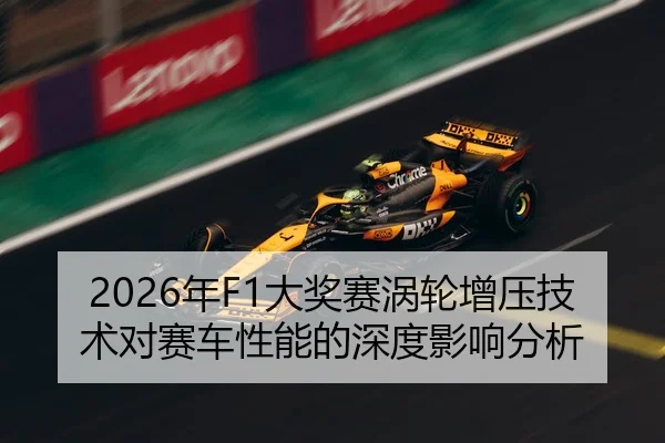 2026年F1大奖赛涡轮增压技术对赛车性能的深度影响分析