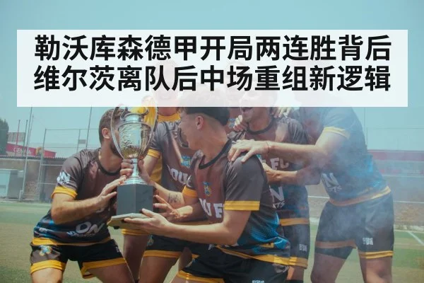 勒沃库森德甲开局两连胜背后维尔茨离队后中场重组新逻辑